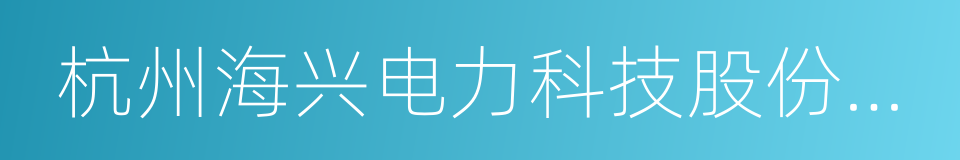 杭州海兴电力科技股份有限公司的同义词