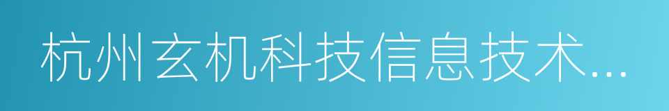 杭州玄机科技信息技术有限公司的同义词