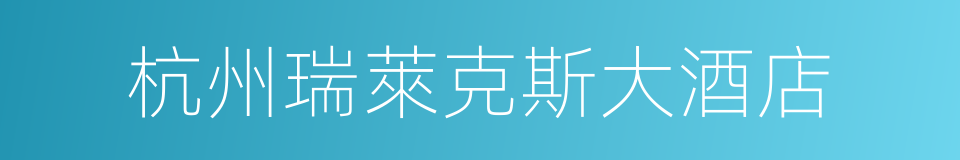 杭州瑞萊克斯大酒店的同義詞