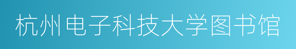 杭州电子科技大学图书馆的同义词