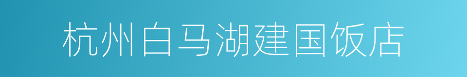 杭州白马湖建国饭店的同义词