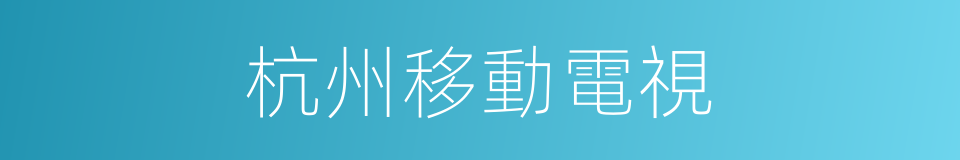 杭州移動電視的同義詞