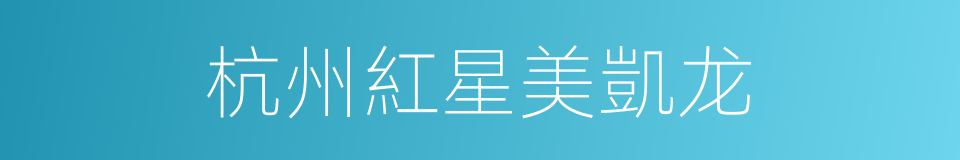 杭州紅星美凱龙的同義詞