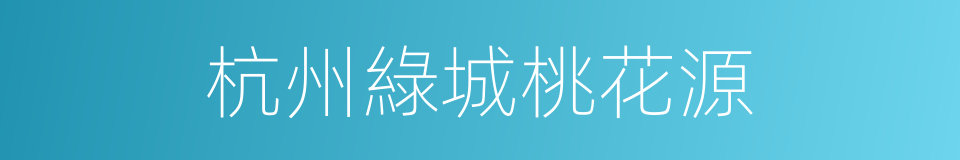杭州綠城桃花源的同義詞