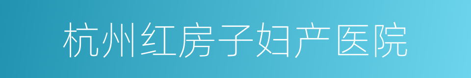 杭州红房子妇产医院的同义词