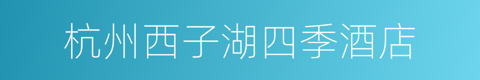 杭州西子湖四季酒店的同义词