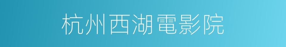 杭州西湖電影院的同義詞