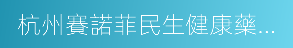 杭州賽諾菲民生健康藥業有限公司的同義詞