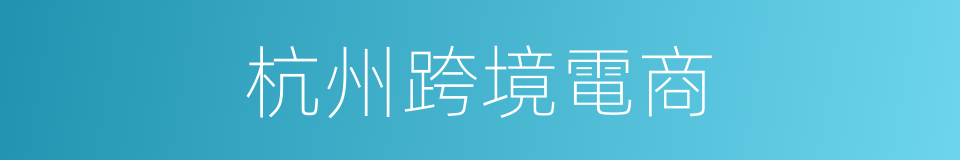 杭州跨境電商的同義詞