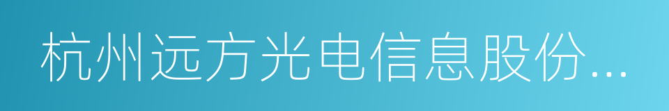 杭州远方光电信息股份有限公司的同义词