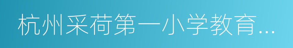 杭州采荷第一小学教育集团的同义词