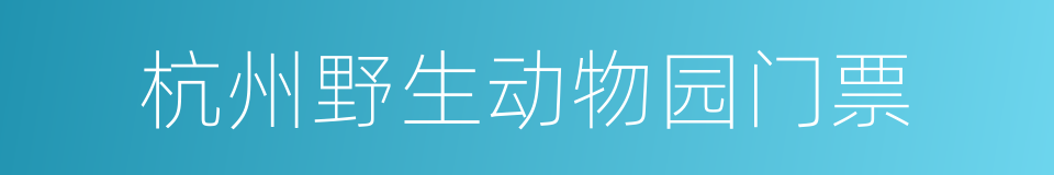 杭州野生动物园门票的同义词