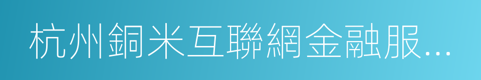 杭州銅米互聯網金融服務有限公司的同義詞