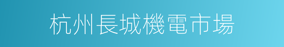 杭州長城機電市場的同義詞