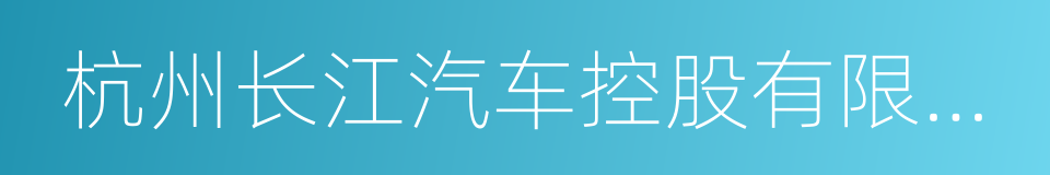 杭州长江汽车控股有限公司的同义词