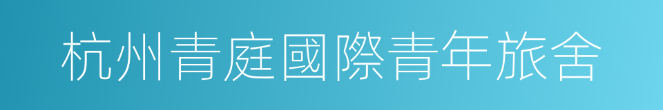 杭州青庭國際青年旅舍的同義詞