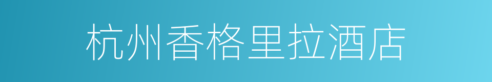 杭州香格里拉酒店的同义词