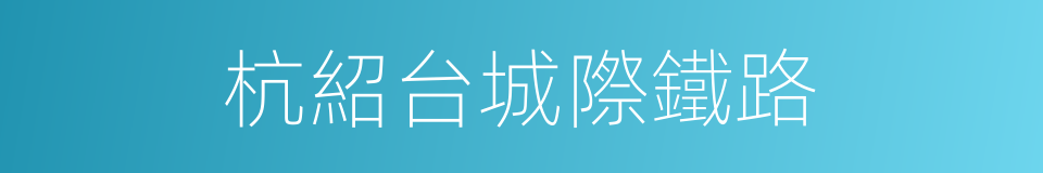 杭紹台城際鐵路的同義詞