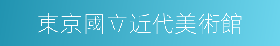 東京國立近代美術館的同義詞