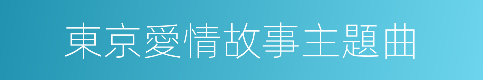 東京愛情故事主題曲的同義詞