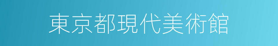 東京都現代美術館的同義詞