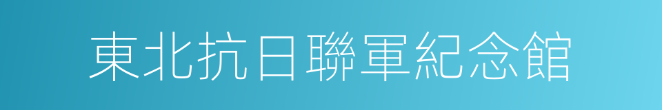 東北抗日聯軍紀念館的同義詞