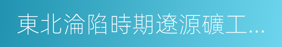 東北淪陷時期遼源礦工墓陳列館的同義詞