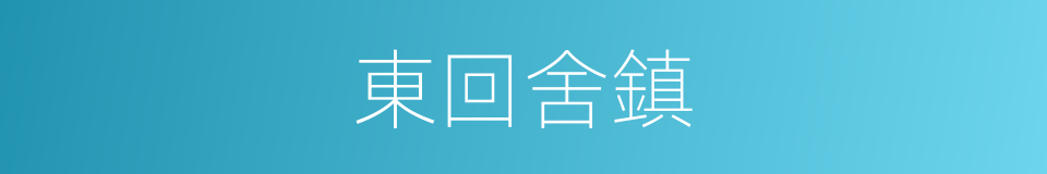 東回舍鎮的同義詞
