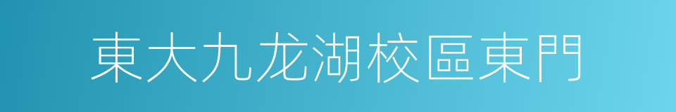 東大九龙湖校區東門的同義詞