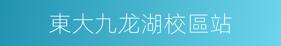 東大九龙湖校區站的同義詞