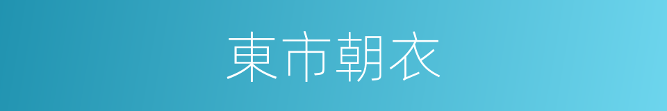 東市朝衣的意思