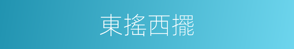 東搖西擺的意思
