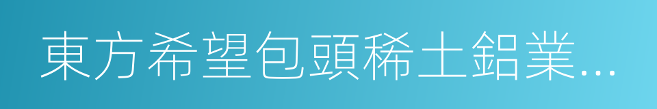 東方希望包頭稀土鋁業有限責任公司的同義詞