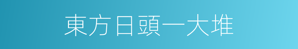 東方日頭一大堆的意思