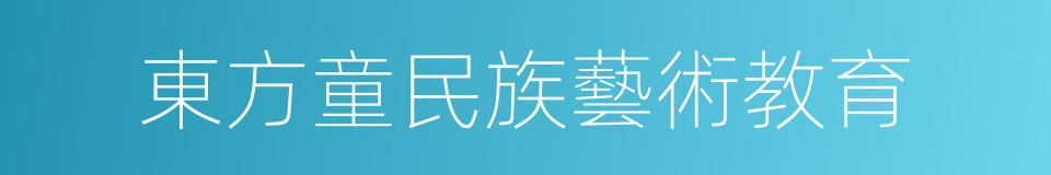 東方童民族藝術教育的同義詞