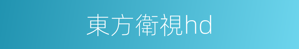 東方衛視hd的同義詞