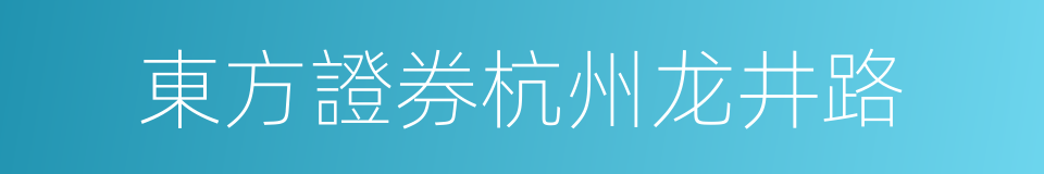 東方證券杭州龙井路的同義詞