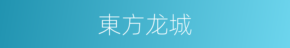 東方龙城的同義詞
