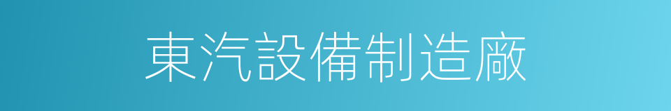 東汽設備制造廠的同義詞