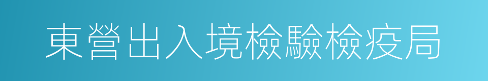 東營出入境檢驗檢疫局的同義詞
