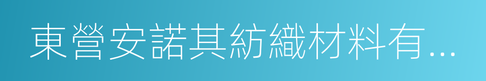 東營安諾其紡織材料有限公司的同義詞