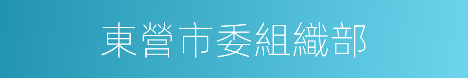 東營市委組織部的同義詞