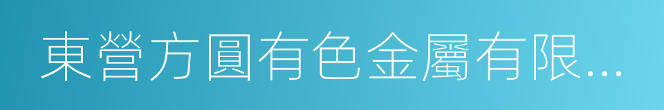 東營方圓有色金屬有限公司的同義詞