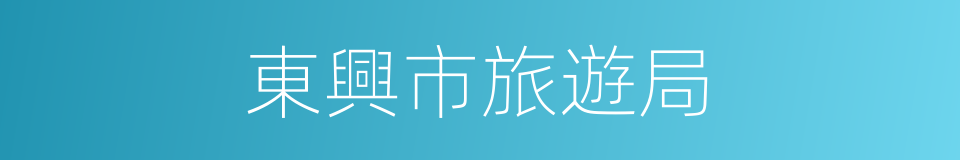 東興市旅遊局的同義詞