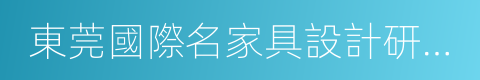 東莞國際名家具設計研發院的同義詞