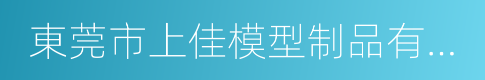 東莞市上佳模型制品有限公司的同義詞