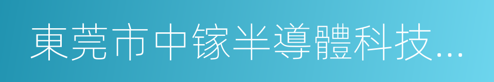 東莞市中镓半導體科技有限公司的同義詞