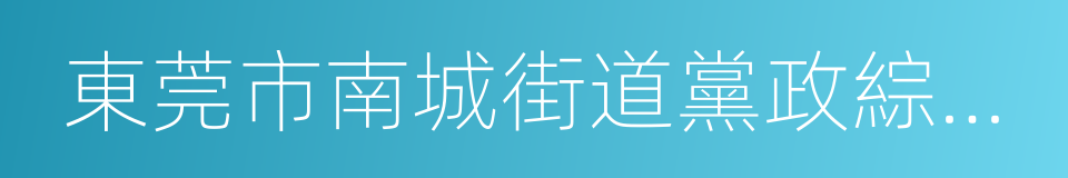 東莞市南城街道黨政綜合辦公室的同義詞