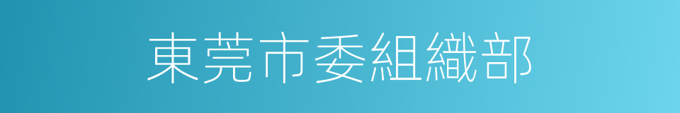 東莞市委組織部的同義詞