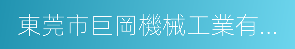 東莞市巨岡機械工業有限公司的同義詞